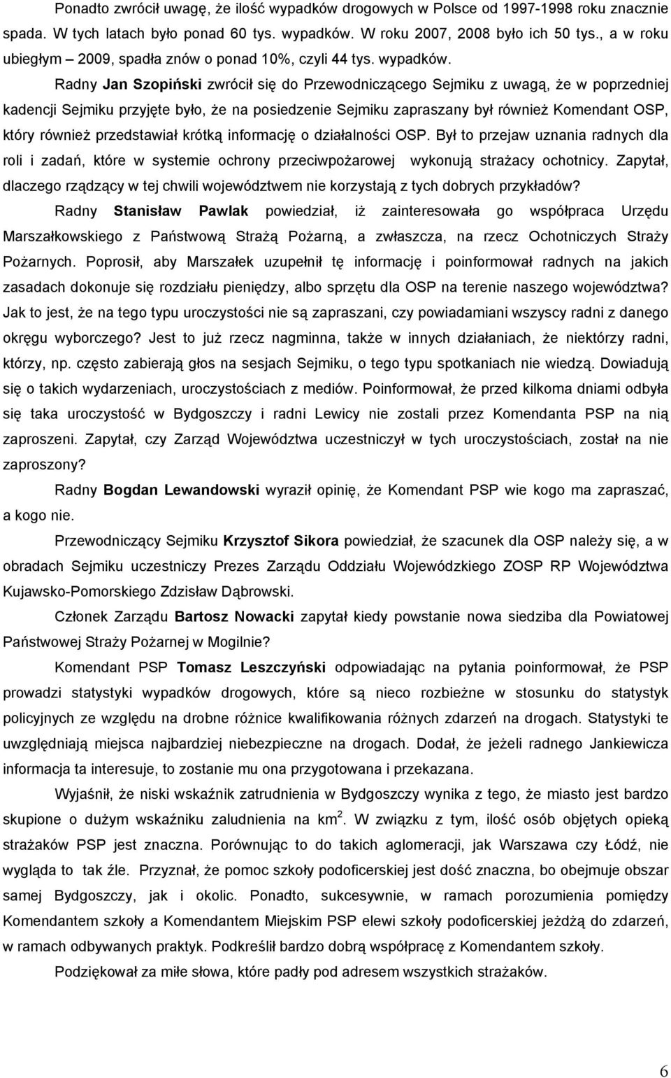 Radny Jan Szopiński zwrócił się do Przewodniczącego Sejmiku z uwagą, że w poprzedniej kadencji Sejmiku przyjęte było, że na posiedzenie Sejmiku zapraszany był również Komendant OSP, który również