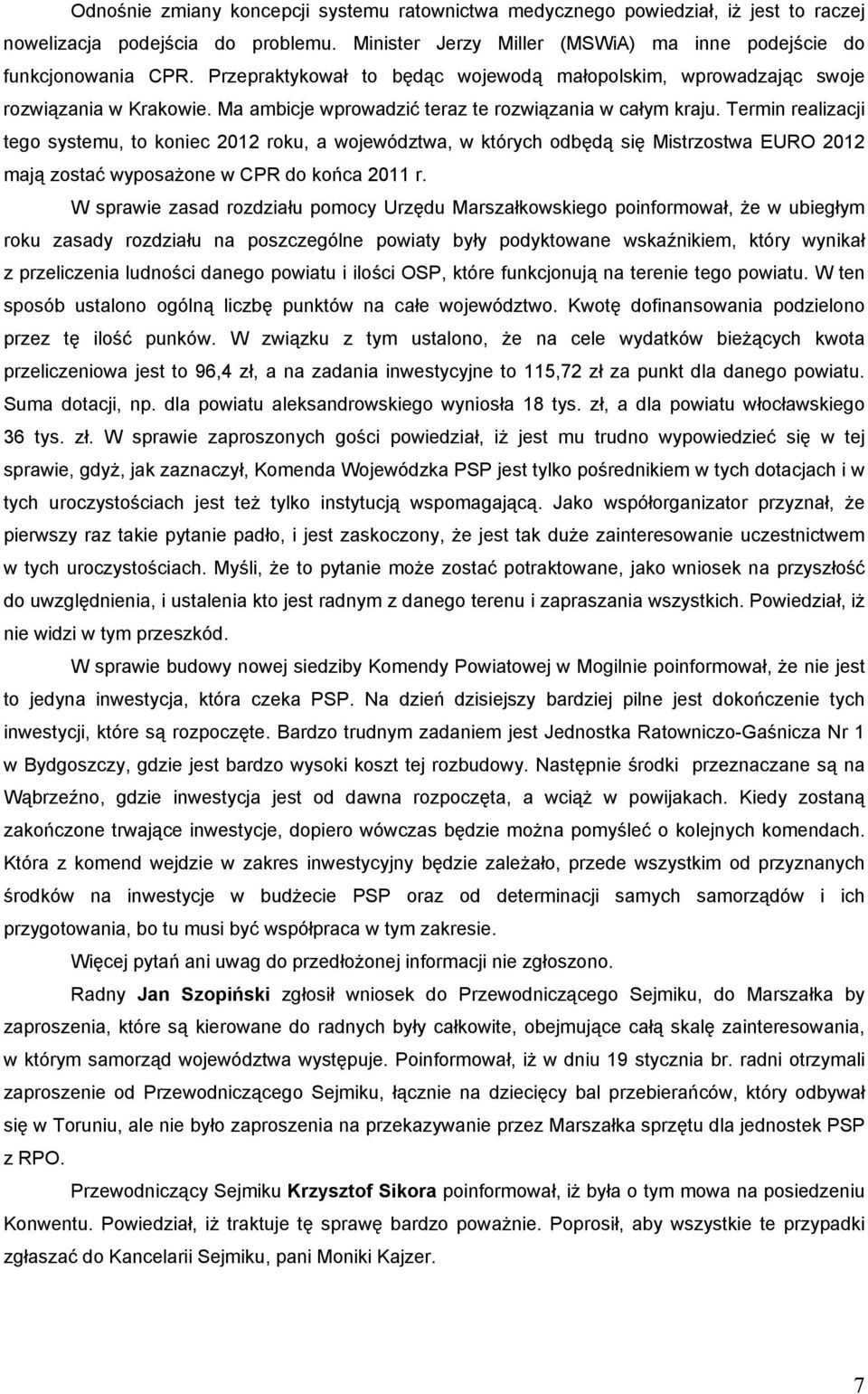 Termin realizacji tego systemu, to koniec 2012 roku, a województwa, w których odbędą się Mistrzostwa EURO 2012 mają zostać wyposażone w CPR do końca 2011 r.