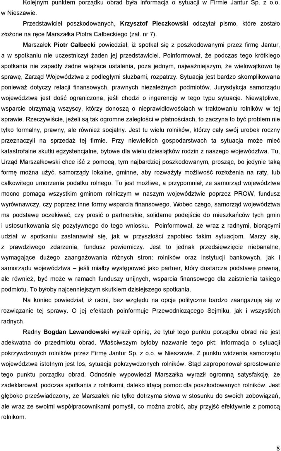 Marszałek Piotr Całbecki powiedział, iż spotkał się z poszkodowanymi przez firmę Jantur, a w spotkaniu nie uczestniczył żaden jej przedstawiciel.