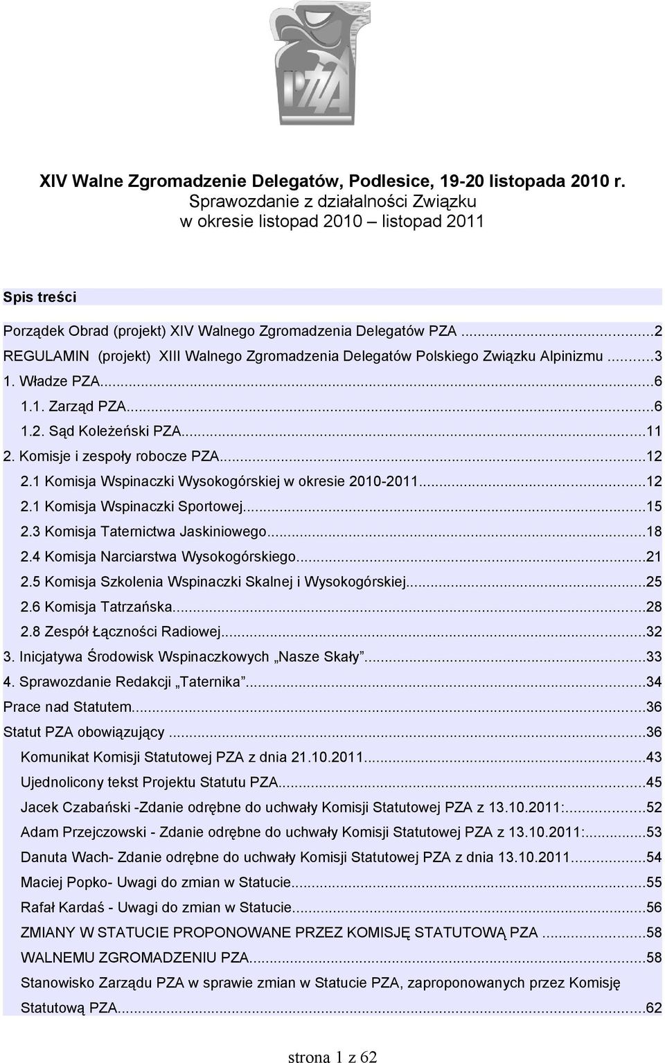 ..2 REGULAMIN (projekt) XIII Walnego Zgromadzenia Delegatów Polskiego Związku Alpinizmu...3 1. Władze PZA...6 1.1. Zarząd PZA...6 1.2. Sąd Koleżeński PZA...11 2. Komisje i zespoły robocze PZA...12 2.