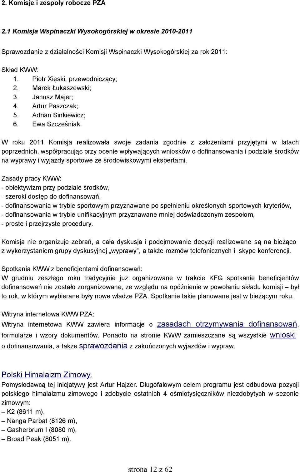 W roku 2011 Komisja realizowała swoje zadania zgodnie z założeniami przyjętymi w latach poprzednich, współpracując przy ocenie wpływających wniosków o dofinansowania i podziale środków na wyprawy i