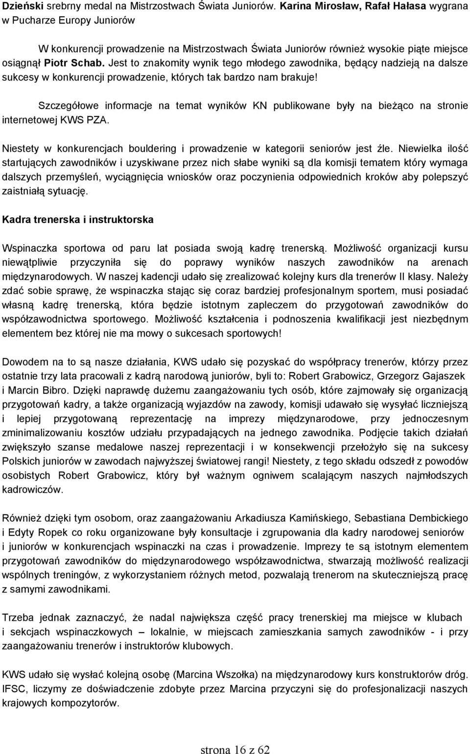 Jest to znakomity wynik tego młodego zawodnika, będący nadzieją na dalsze sukcesy w konkurencji prowadzenie, których tak bardzo nam brakuje!