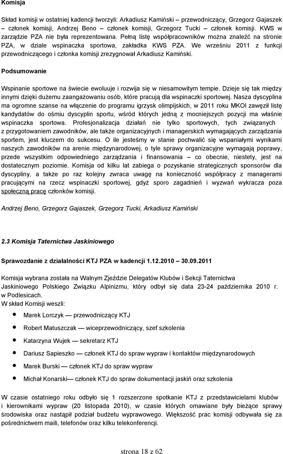 We wrześniu 2011 z funkcji przewodniczącego i członka komisji zrezygnował Arkadiusz Kamiński. Podsumowanie Wspinanie sportowe na świecie ewoluuje i rozwija się w niesamowitym tempie.