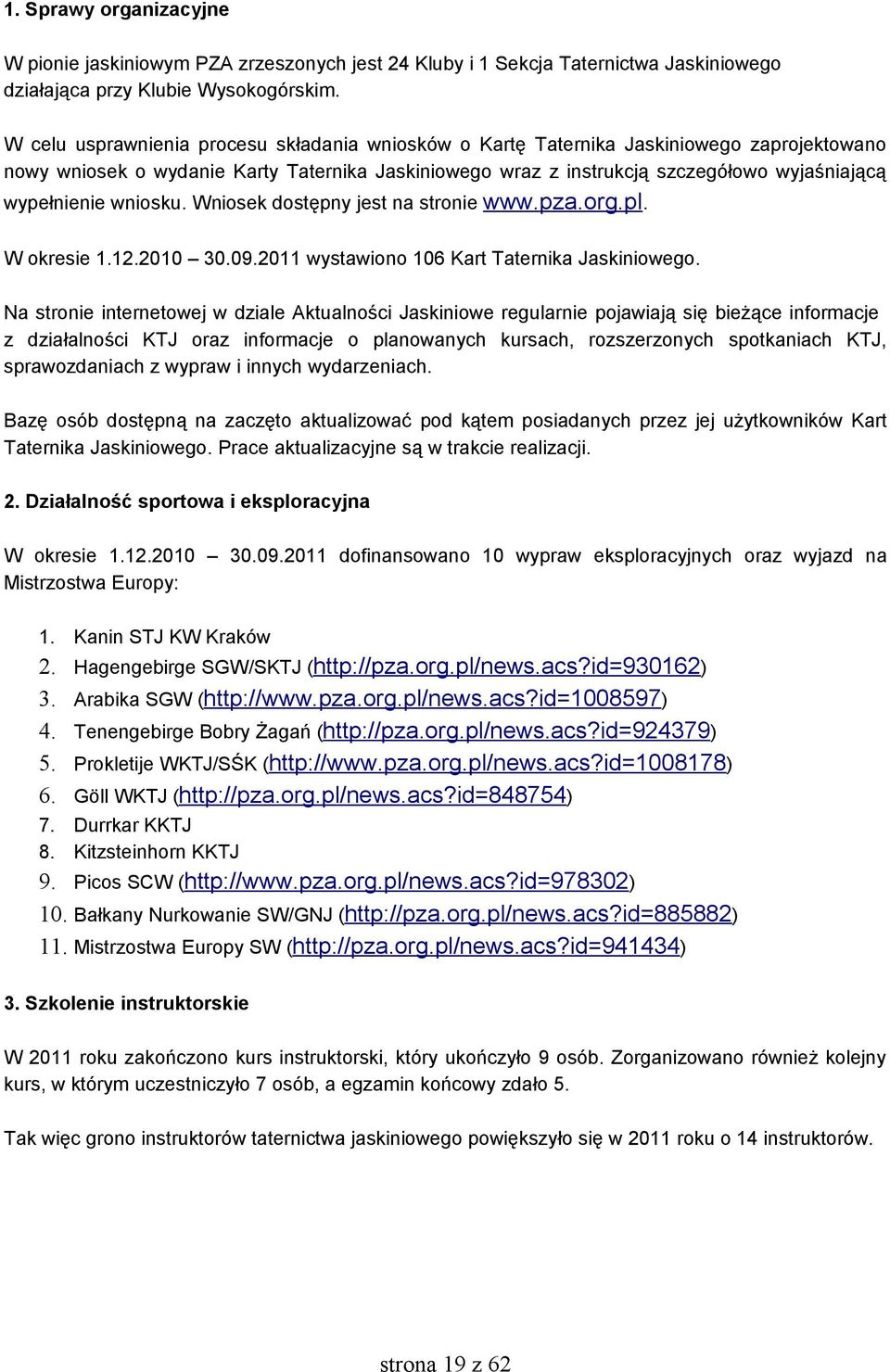 wniosku. Wniosek dostępny jest na stronie www.pza.org.pl. W okresie 1.12.2010 30.09.2011 wystawiono 106 Kart Taternika Jaskiniowego.