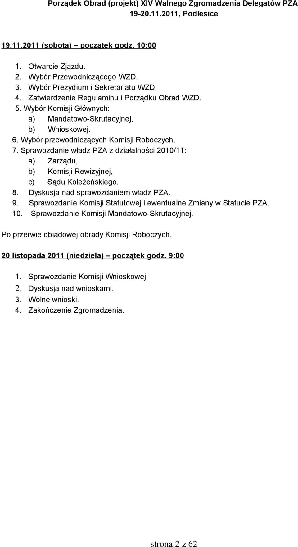 7. Sprawozdanie władz PZA z działalności 2010/11: a) Zarządu, b) Komisji Rewizyjnej, c) Sądu Koleżeńskiego. 8. Dyskusja nad sprawozdaniem władz PZA. 9.