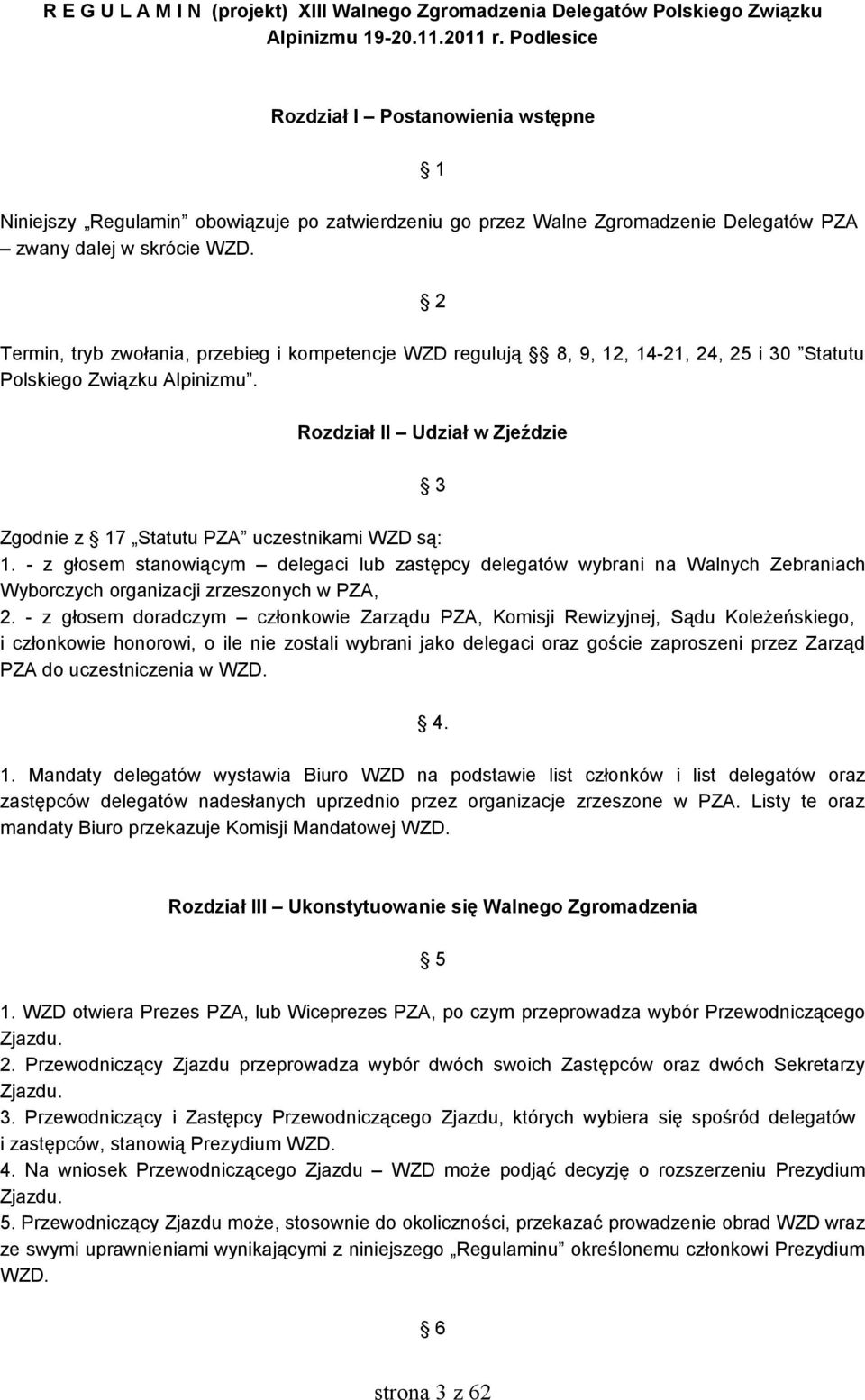 2 Termin, tryb zwołania, przebieg i kompetencje WZD regulują 8, 9, 12, 14-21, 24, 25 i 30 Statutu Polskiego Związku Alpinizmu.