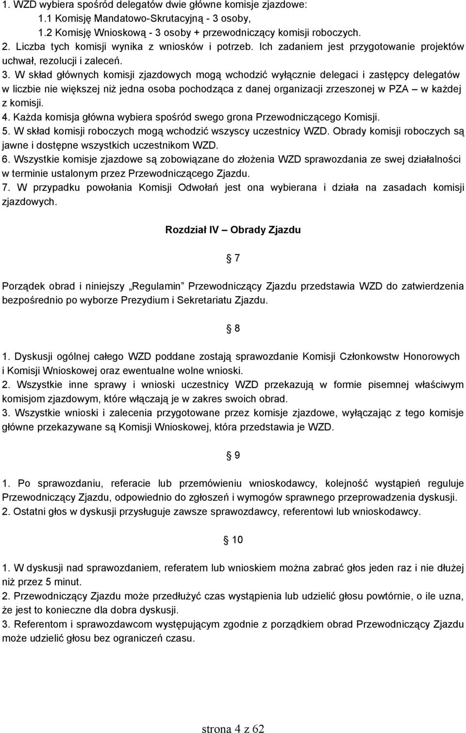 W skład głównych komisji zjazdowych mogą wchodzić wyłącznie delegaci i zastępcy delegatów w liczbie nie większej niż jedna osoba pochodząca z danej organizacji zrzeszonej w PZA w każdej z komisji. 4.