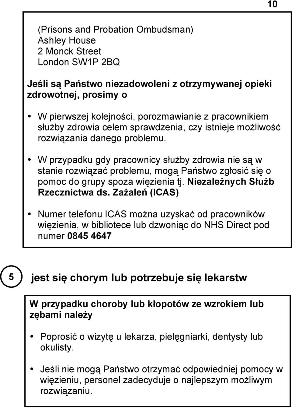 W przypadku gdy pracownicy służby zdrowia nie są w stanie rozwiązać problemu, mogą Państwo zgłosić się o pomoc do grupy spoza więzienia tj. Niezależnych Służb Rzecznictwa ds.