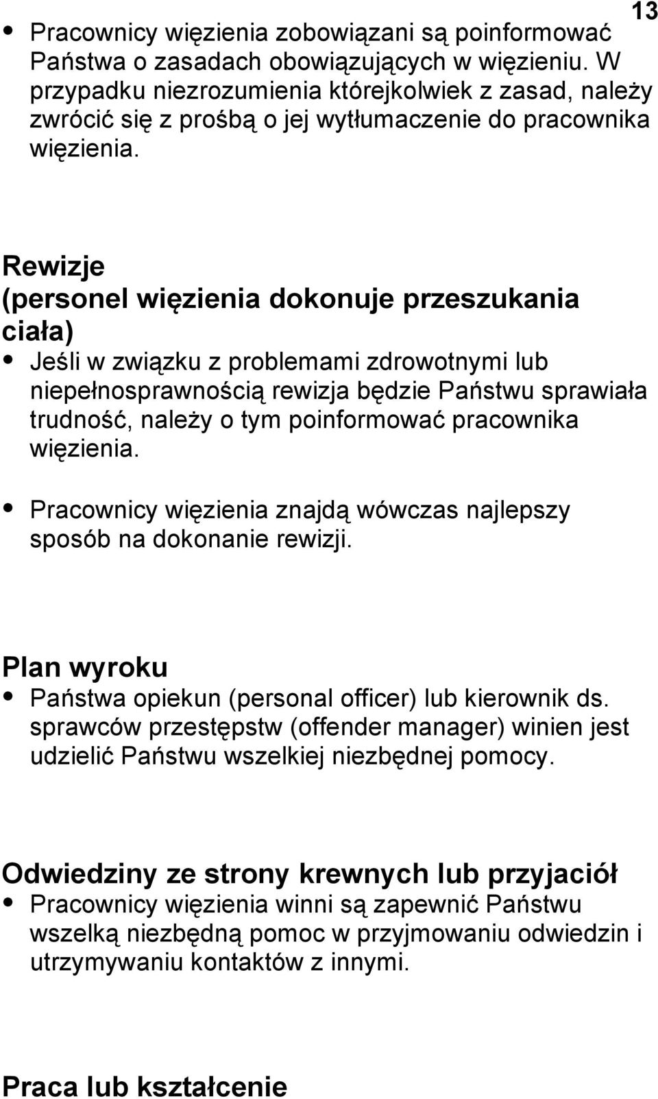 Rewizje (personel więzienia dokonuje przeszukania ciała) Jeśli w związku z problemami zdrowotnymi lub niepełnosprawnością rewizja będzie Państwu sprawiała trudność, należy o tym poinformować