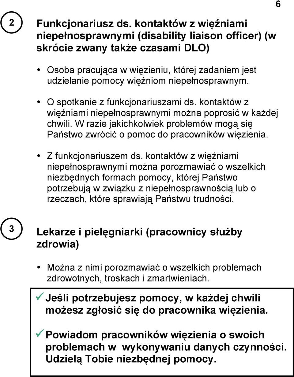 O spotkanie z funkcjonariuszami ds. kontaktów z więźniami niepełnosprawnymi można poprosić w każdej chwili. W razie jakichkolwiek problemów mogą się Państwo zwrócić o pomoc do pracowników więzienia.