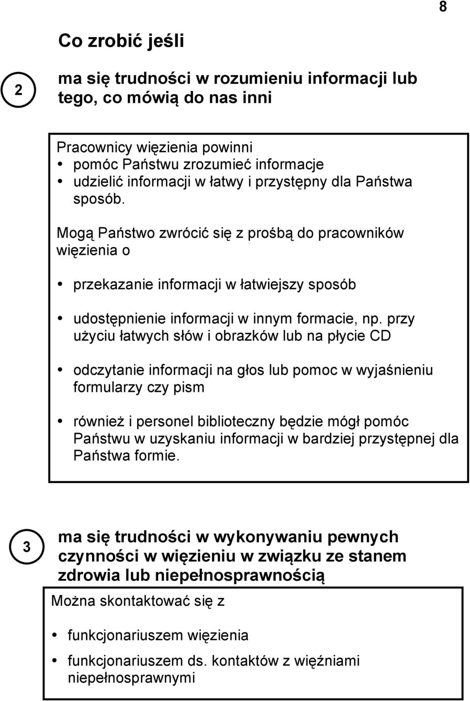 przy użyciu łatwych słów i obrazków lub na płycie CD odczytanie informacji na głos lub pomoc w wyjaśnieniu formularzy czy pism również i personel biblioteczny będzie mógł pomóc Państwu w uzyskaniu