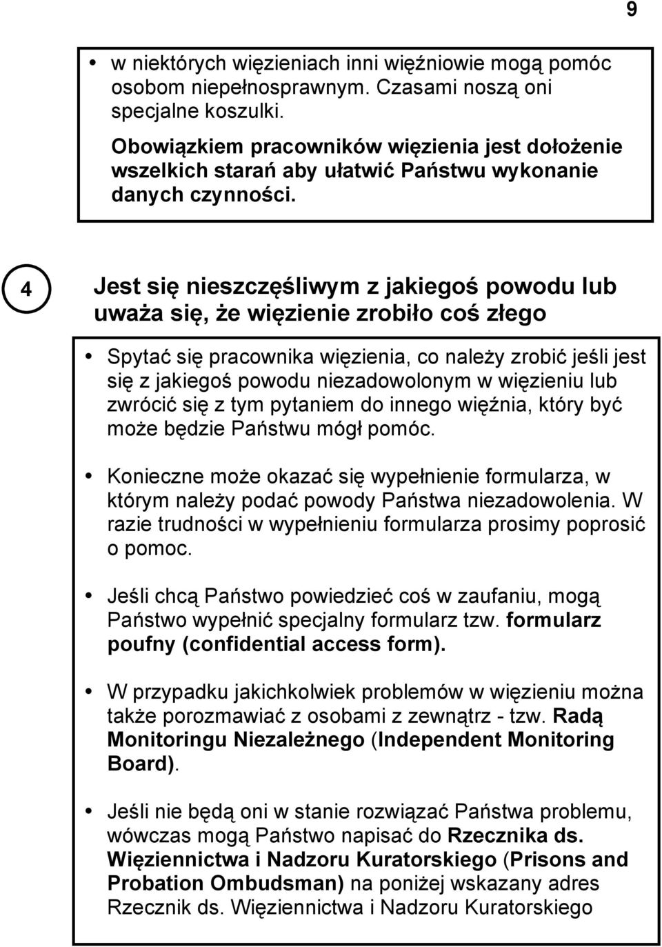 4 Jest się nieszczęśliwym z jakiegoś powodu lub uważa się, że więzienie zrobiło coś złego Spytać się pracownika więzienia, co należy zrobić jeśli jest się z jakiegoś powodu niezadowolonym w więzieniu