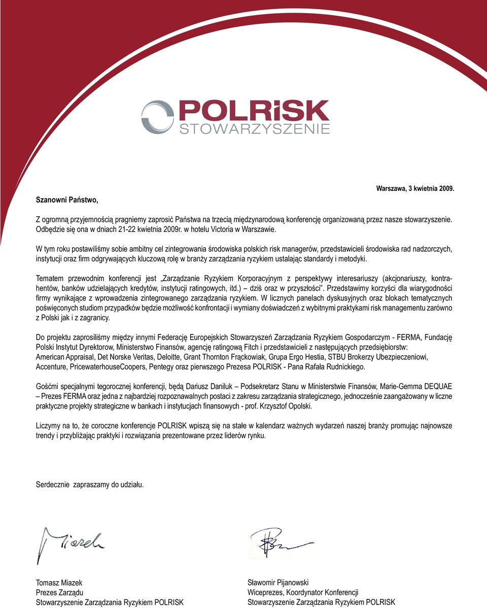 W tym roku postawiliśmy sobie ambitny cel zintegrowania środowiska polskich risk managerów, przedstawicieli środowiska rad nadzorczych, instytucji oraz fi rm odgrywających kluczową rolę w branży