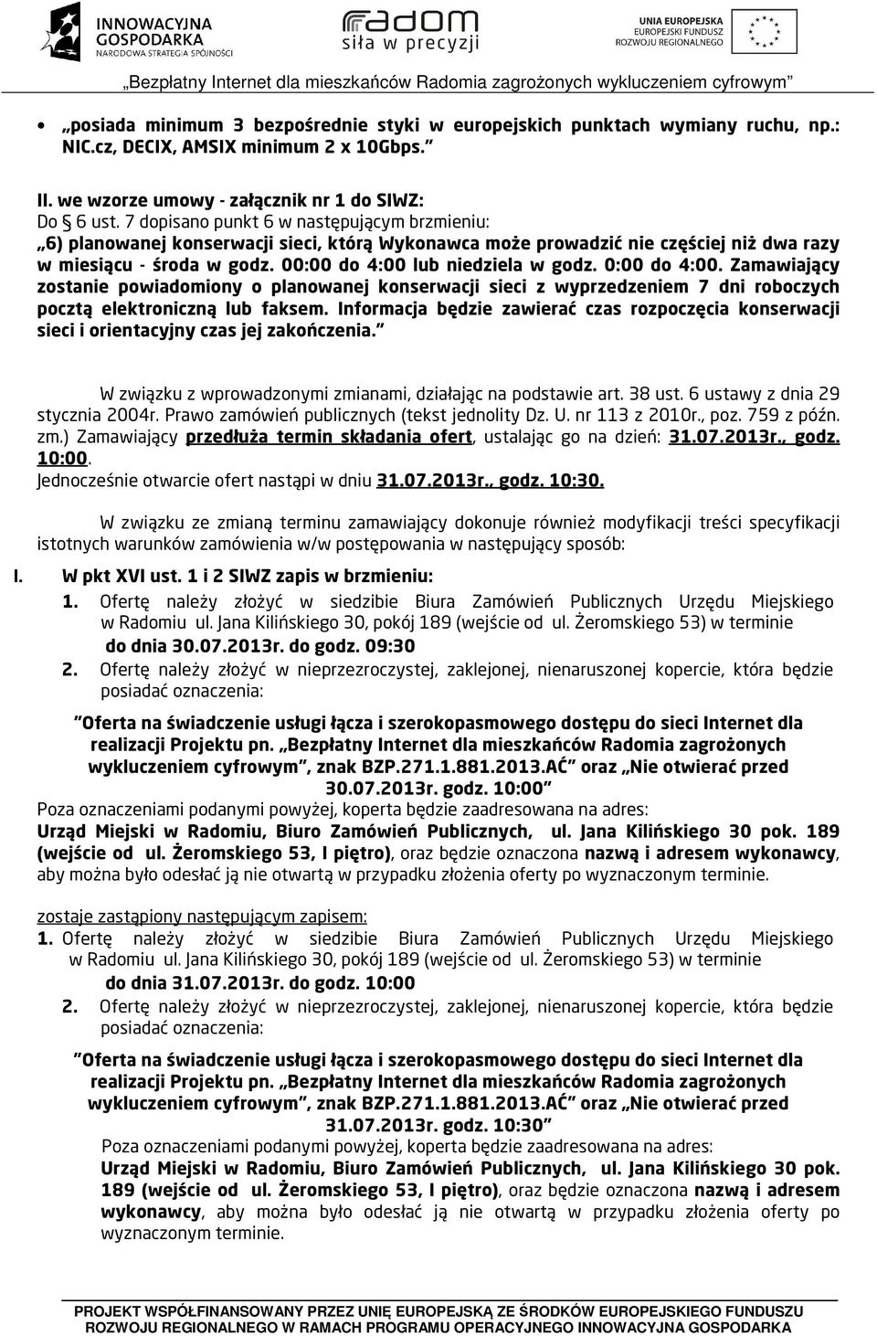 0:00 do 4:00. Zamawiający zostanie powiadomiony o planowanej konserwacji sieci z wyprzedzeniem 7 dni roboczych pocztą elektroniczną lub faksem.