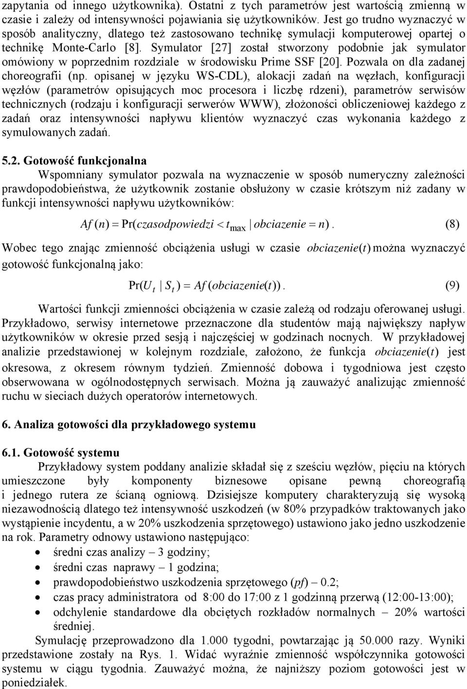 Symulator [27] został stworzony podobnie jak symulator omówiony w poprzednim rozdziale w środowisku Prime SSF [20]. Pozwala on dla zadanej choreografii (np.