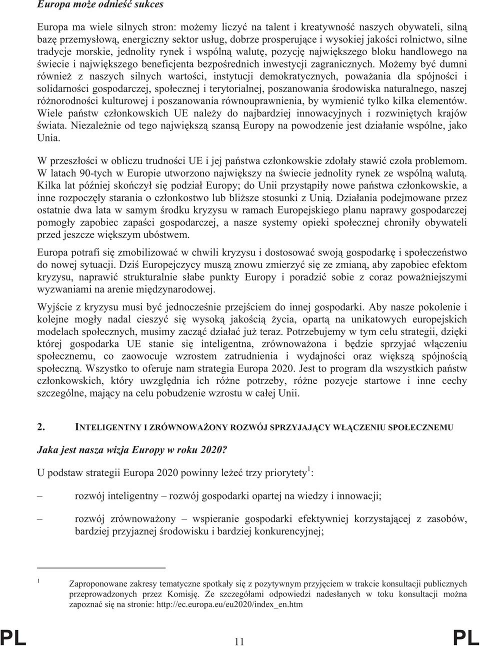 Mo emy by dumni równie z naszych silnych warto ci, instytucji demokratycznych, powa ania dla spójno ci i solidarno ci gospodarczej, spo ecznej i terytorialnej, poszanowania rodowiska naturalnego,