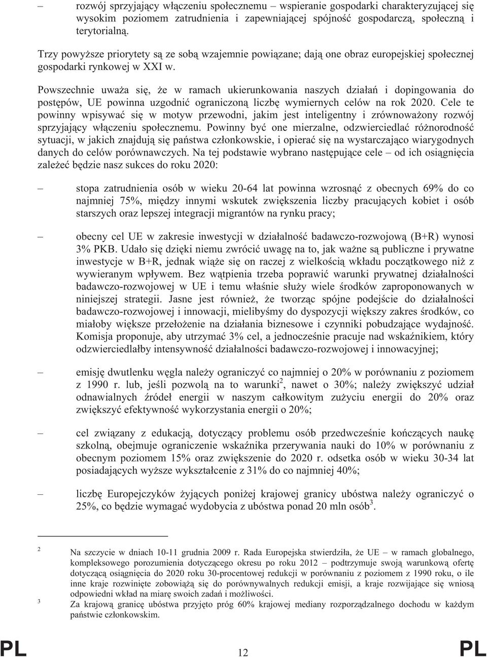 Powszechnie uwa a si, e w ramach ukierunkowania naszych dzia a i dopingowania do post pów, UE powinna uzgodni ograniczon liczb wymiernych celów na rok 2020.