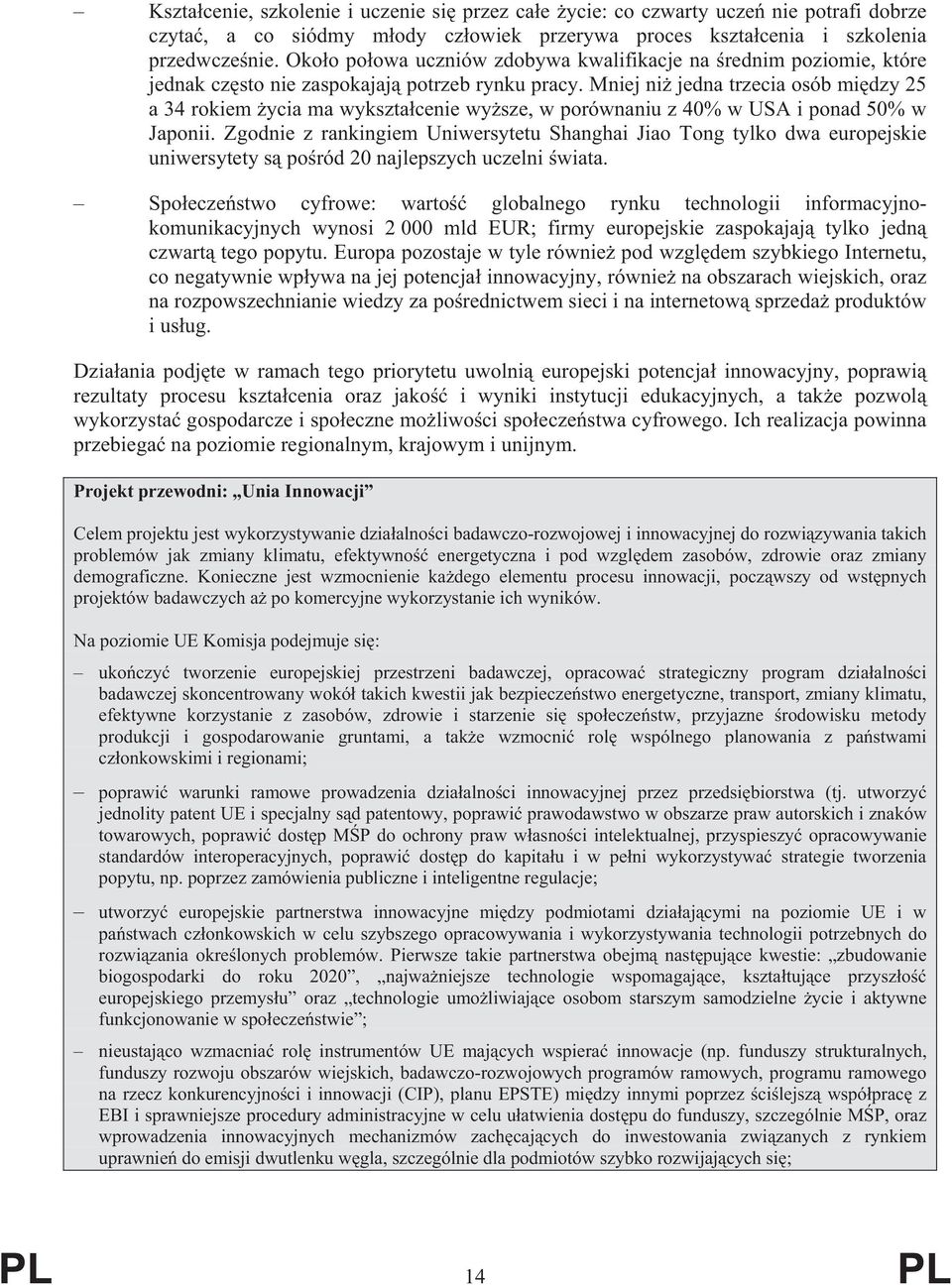 Mniej ni jedna trzecia osób mi dzy 25 a 34 rokiem ycia ma wykszta cenie wy sze, w porównaniu z 40% w USA i ponad 50% w Japonii.