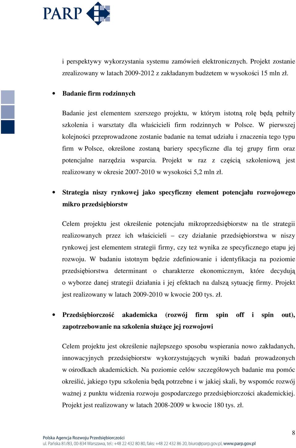 W pierwszej kolejności przeprowadzone zostanie badanie na temat udziału i znaczenia tego typu firm w Polsce, określone zostaną bariery specyficzne dla tej grupy firm oraz potencjalne narzędzia