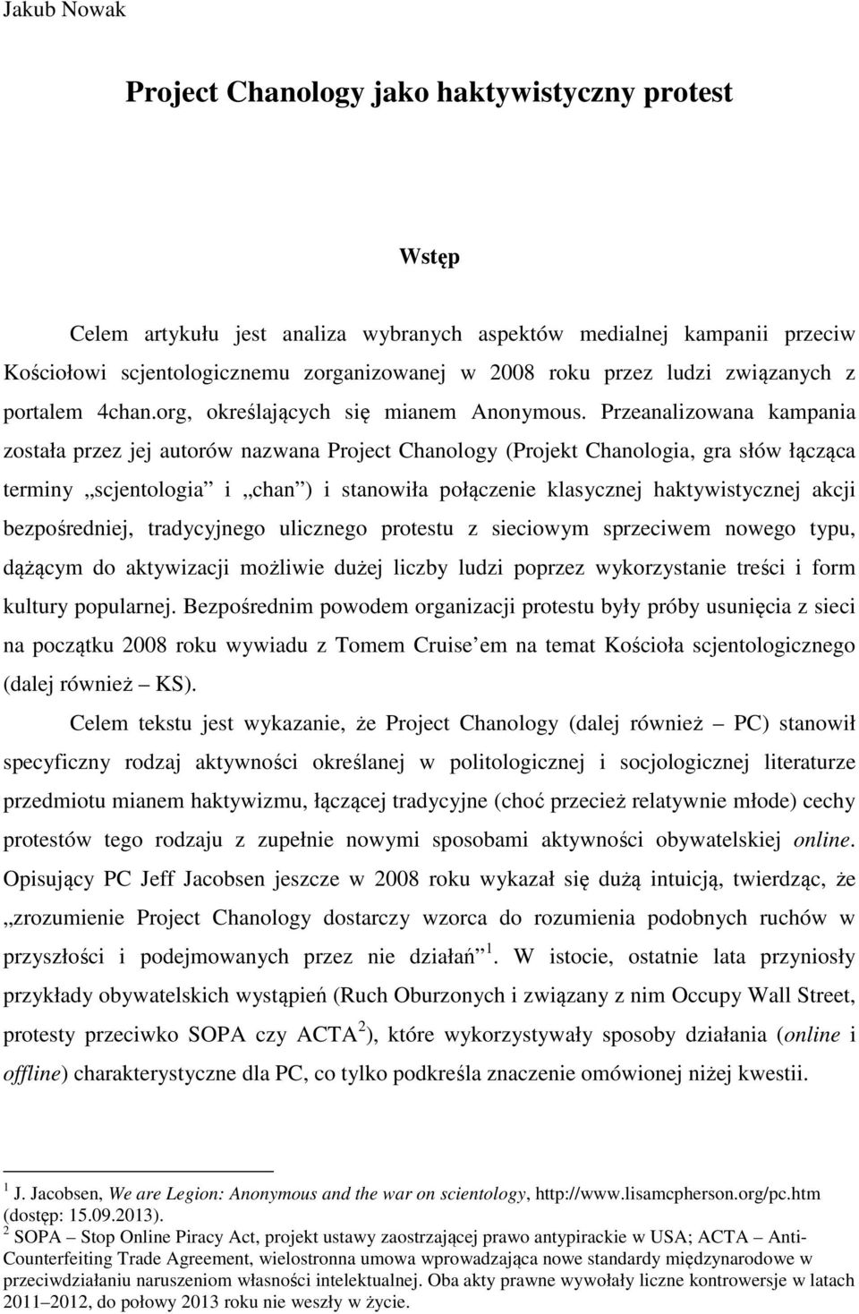 Przeanalizowana kampania została przez jej autorów nazwana Project Chanology (Projekt Chanologia, gra słów łącząca terminy scjentologia i chan ) i stanowiła połączenie klasycznej haktywistycznej