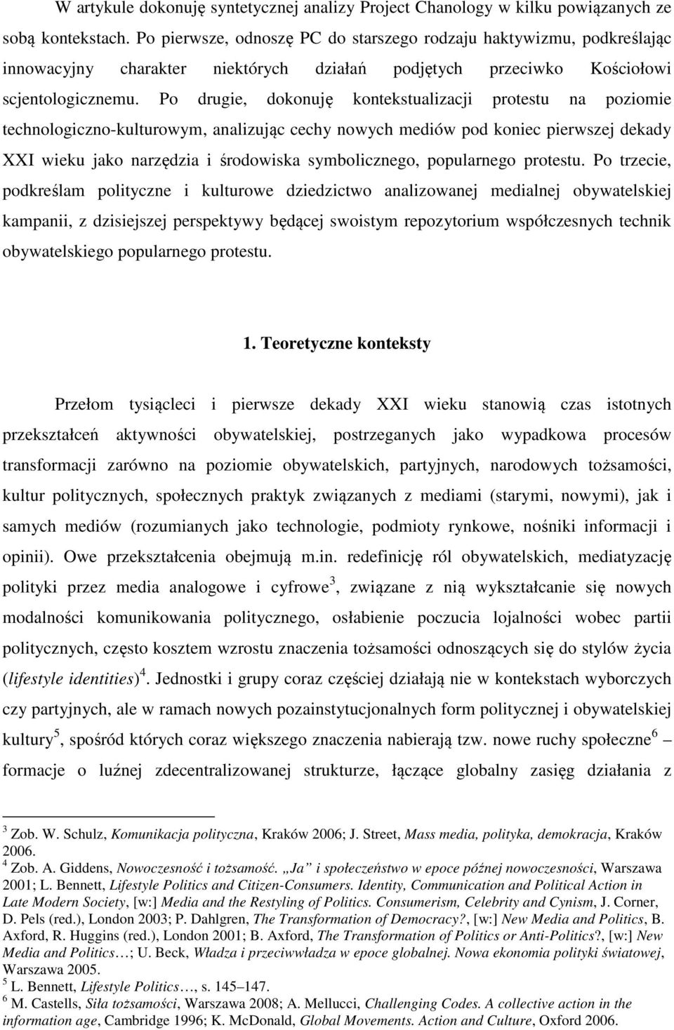 Po drugie, dokonuję kontekstualizacji protestu na poziomie technologiczno-kulturowym, analizując cechy nowych mediów pod koniec pierwszej dekady XXI wieku jako narzędzia i środowiska symbolicznego,