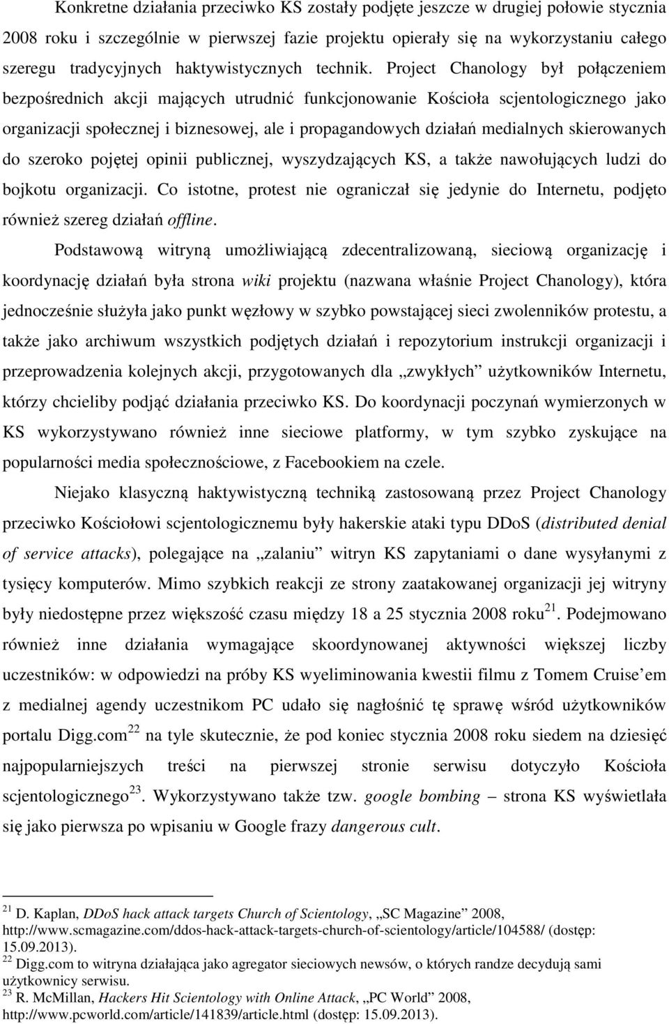 Project Chanology był połączeniem bezpośrednich akcji mających utrudnić funkcjonowanie Kościoła scjentologicznego jako organizacji społecznej i biznesowej, ale i propagandowych działań medialnych