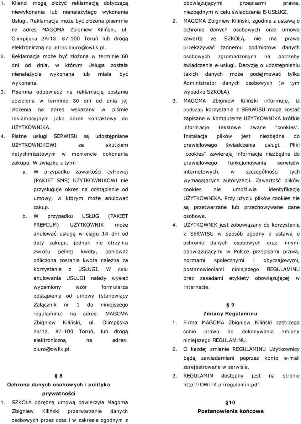 3. Pisemna odpowiedź na reklamację zostanie udzielona w terminie 30 dni od dnia jej złożenia na adres wskazany w piśmie reklamacyjnym jako adres kontaktowy do UŻYTKOWNIKA. 4.