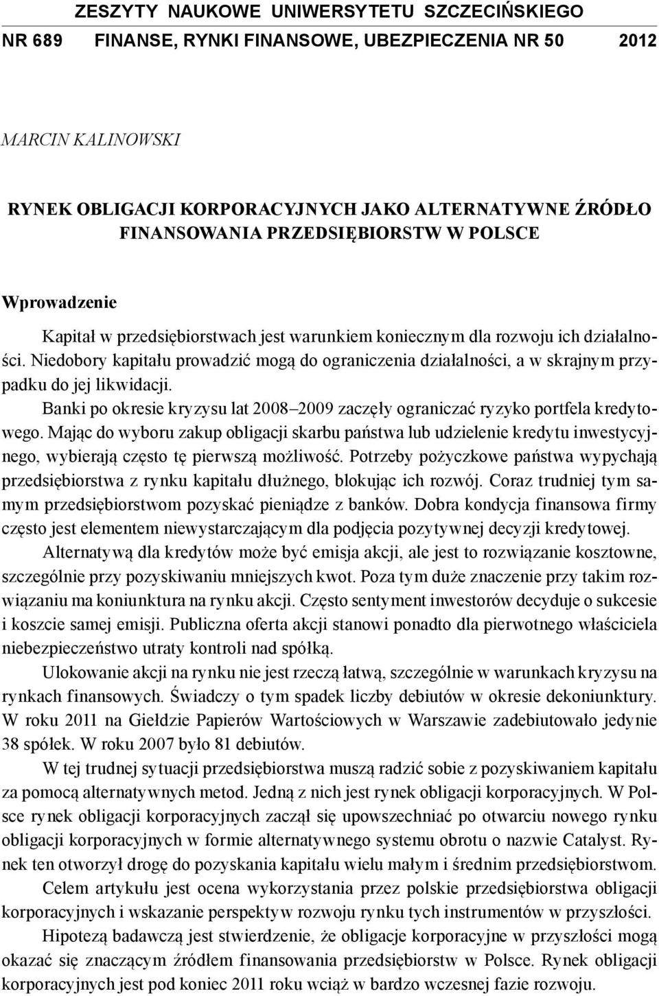 Niedobory kapitału prowadzić mogą do ograniczenia działalności, a w skrajnym przypadku do jej likwidacji. Banki po okresie kryzysu lat 2008 2009 zaczęły ograniczać ryzyko portfela kredytowego.