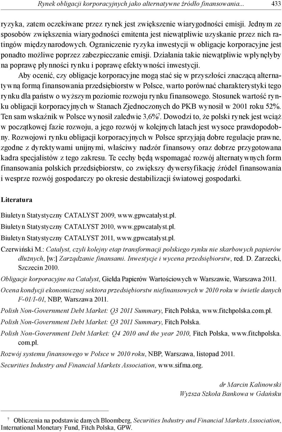 Ograniczenie ryzyka inwestycji w obligacje korporacyjne jest ponadto możliwe poprzez zabezpieczanie emisji.