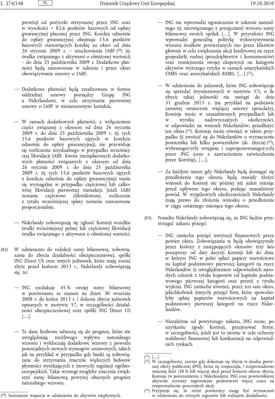 środka związanego z aktywami o obniżonej wartości) do dnia 25 października 2009 r. Dodatkowe płatności będą zastosowane w zakresie i przez okres obowiązywania umowy o IABF.