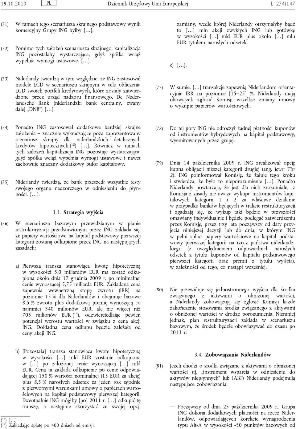 (73) Niderlandy twierdzą w tym względzie, że ING zastosował modele LGD w scenariuszu skrajnym w celu obliczenia LGD swoich portfeli kredytowych, które zostały zatwierdzone przez urząd nadzoru