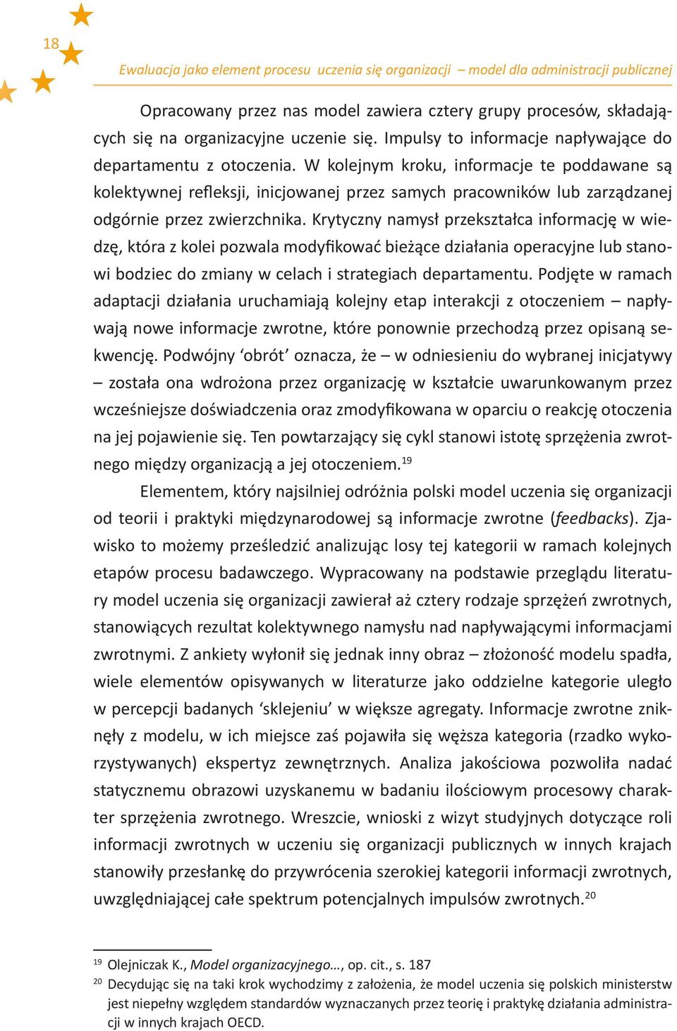 W kolejnym kroku, informacje te poddawane są kolektywnej refleksji, inicjowanej przez samych pracowników lub zarządzanej odgórnie przez zwierzchnika.