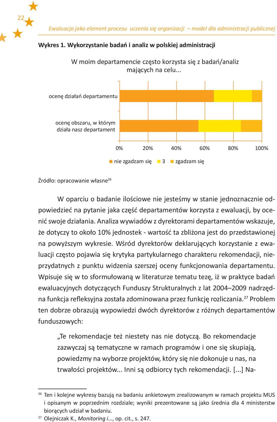 .. ocenę działań departamentu ocenę obszaru, w którym działa nasz departament 0% 20% 40% 60% 80% 100% nie zgadzam się 3 zgadzam się Źródło: opracowanie własne 26 W oparciu o badanie ilościowe nie