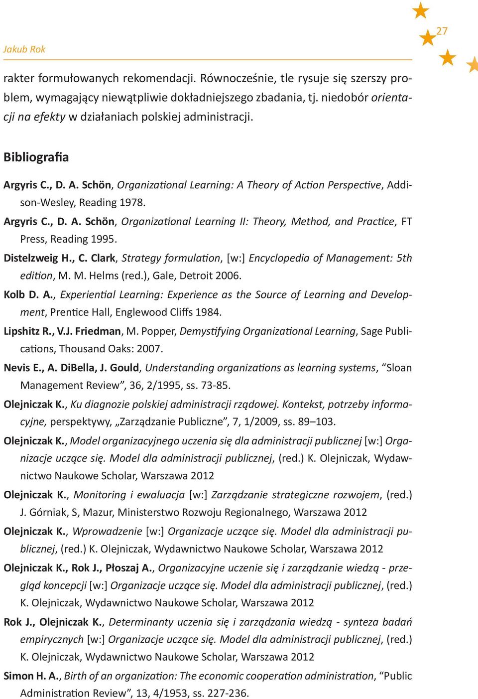 Argyris C., D. A. Schön, Organizational Learning II: Theory, Method, and Practice, FT Press, Reading 1995. Distelzweig H., C.