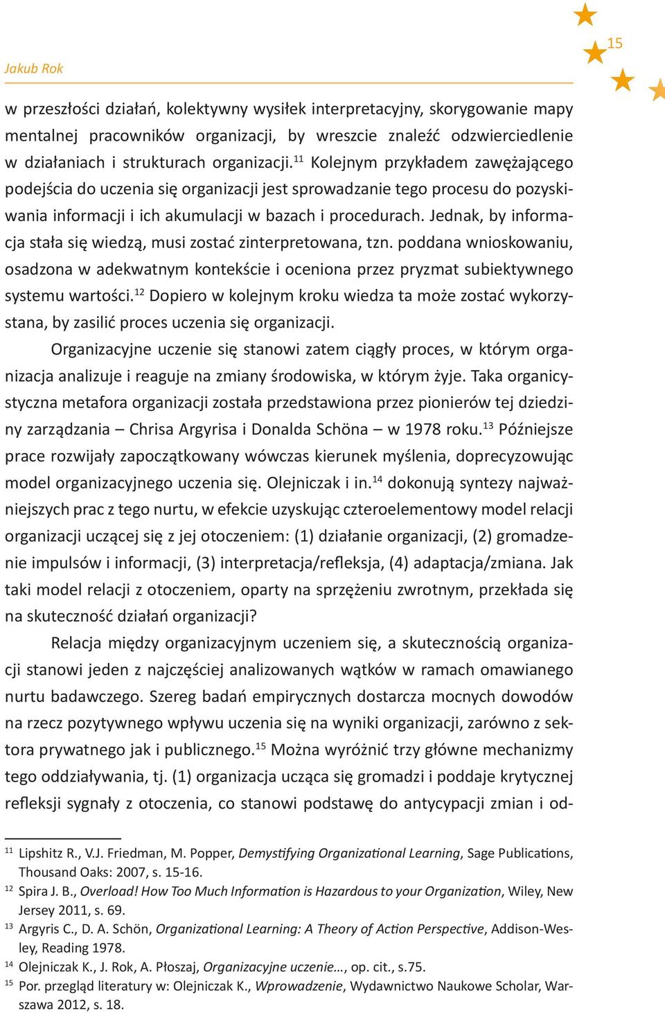 Jednak, by informacja stała się wiedzą, musi zostać zinterpretowana, tzn. poddana wnioskowaniu, osadzona w adekwatnym kontekście i oceniona przez pryzmat subiektywnego systemu wartości.