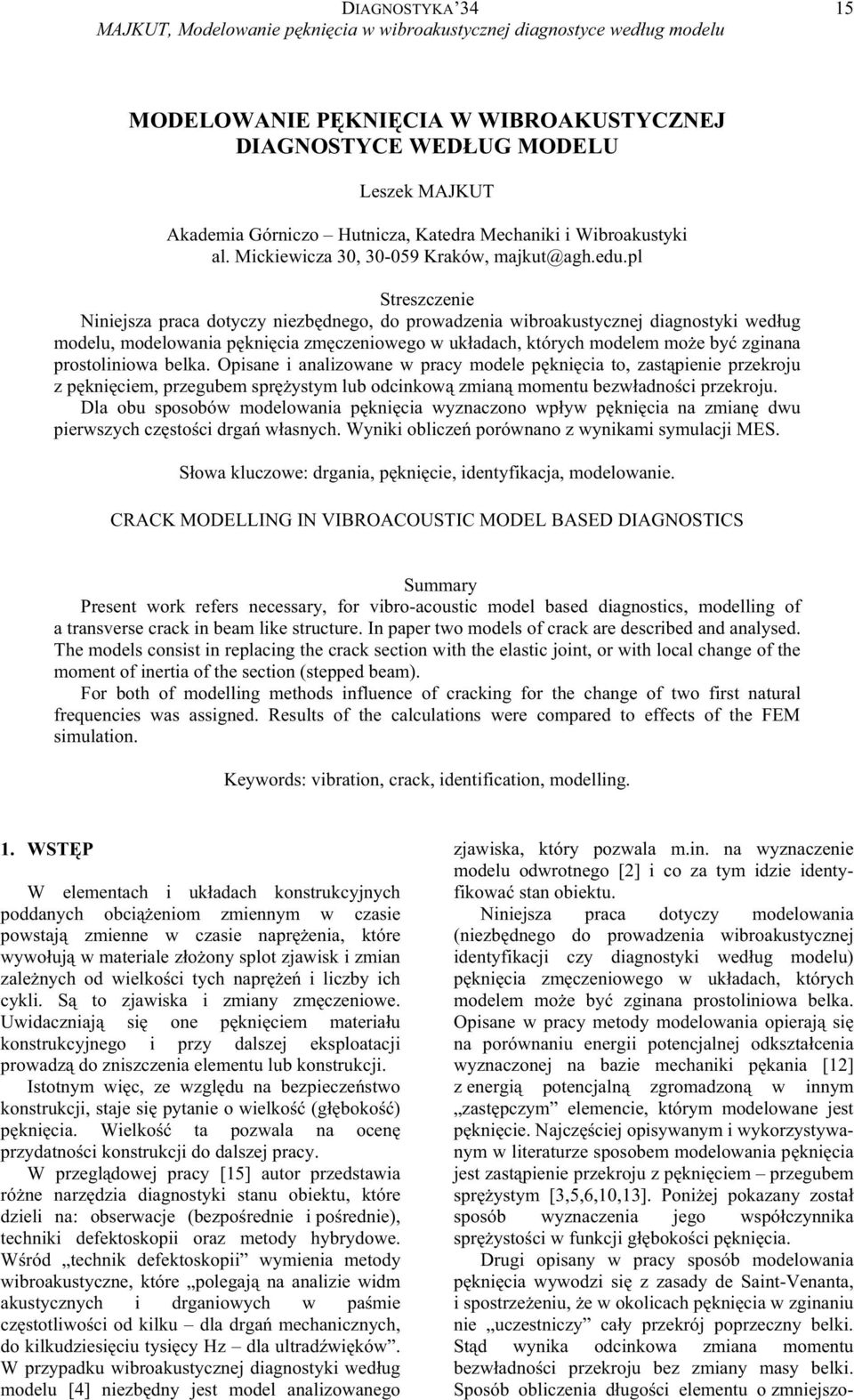 pl Streszczeie Niiejsza praca dotyczy iezbdego, do prowadzeia wibroakustyczej diagostyki wedug modelu, modelowaia pkicia zmczeiowego w ukadach, których modelem moe by zgiaa prostoliiowa belka.