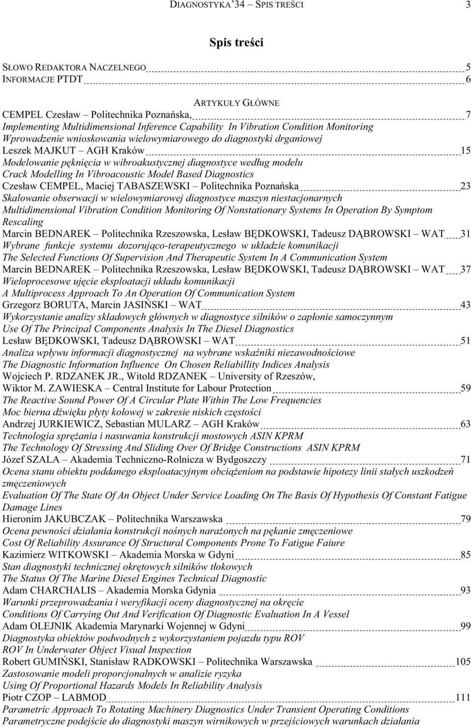 Based Diagostics Czesaw CEMPEL, Maciej TABASZEWSKI Politechika Pozaska 3 Skalowaie obserwacji w wielowymiarowej diagostyce maszy iestacjoarych Multidimesioal Vibratio Coditio Moitorig Of Nostatioary