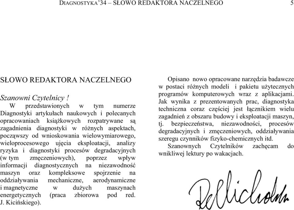 wieloprocesowego ujcia eksploatacji, aalizy ryzyka i diagostyki procesów degradacyjych (w tym zmczeiowych, poprzez wpyw iformacji diagostyczych a iezawodo maszy oraz kompleksowe spojrzeie a