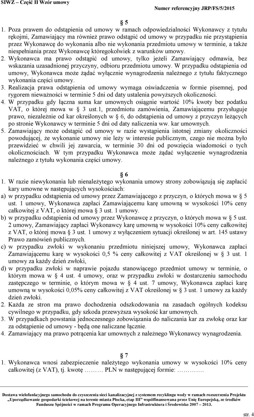 Wykonawca ma prawo odstąpić od umowy, tylko jeżeli Zamawiający odmawia, bez wskazania uzasadnionej przyczyny, odbioru przedmiotu umowy.