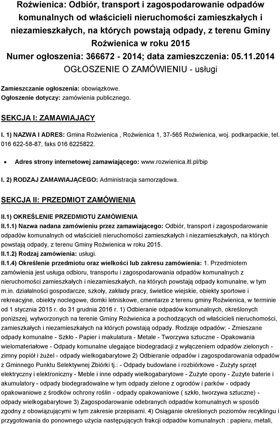 SEKCJA I: ZAMAWIAJĄCY I. 1) NAZWA I ADRES: Gmina Roźwienica, Roźwienica 1, 37-565 Roźwienica, woj. podkarpackie, tel. 016 622-58-87, faks 016 6225822. Adres strony internetowej zamawiającego: www.