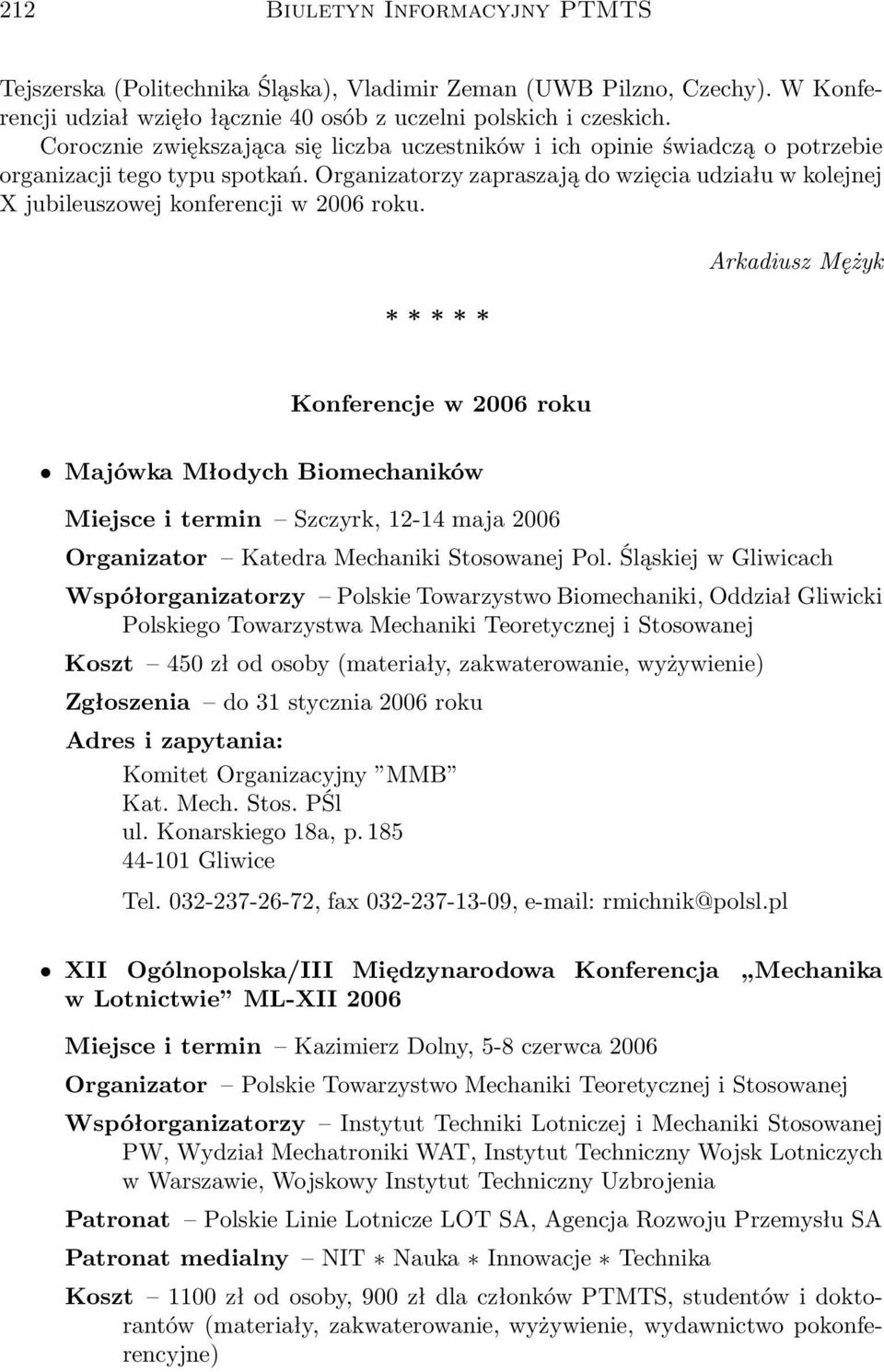 Organizatorzy zapraszają do wzięcia udziału w kolejnej X jubileuszowej konferencji w 2006 roku.