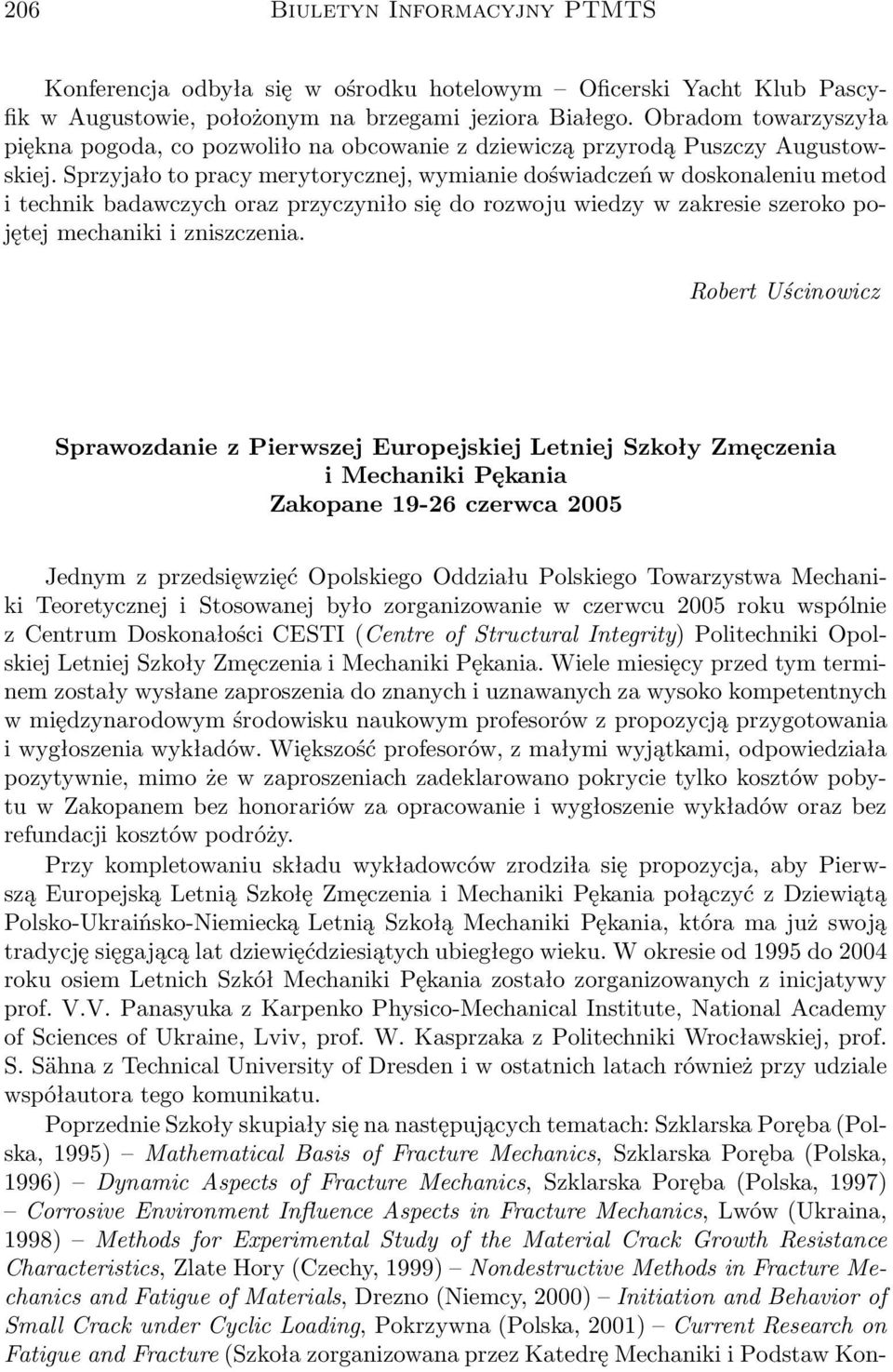 Sprzyjało to pracy merytorycznej, wymianie doświadczeń w doskonaleniu metod i technik badawczych oraz przyczyniło się do rozwoju wiedzy w zakresie szeroko pojętej mechaniki i zniszczenia.