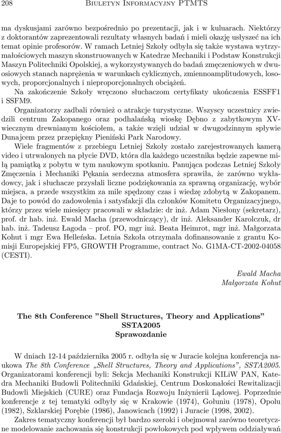 W ramach Letniej Szkoły odbyła się także wystawa wytrzymałościowych maszyn skonstruowanych w Katedrze Mechaniki i Podstaw Konstrukcji Maszyn Politechniki Opolskiej, a wykorzystywanych do badań