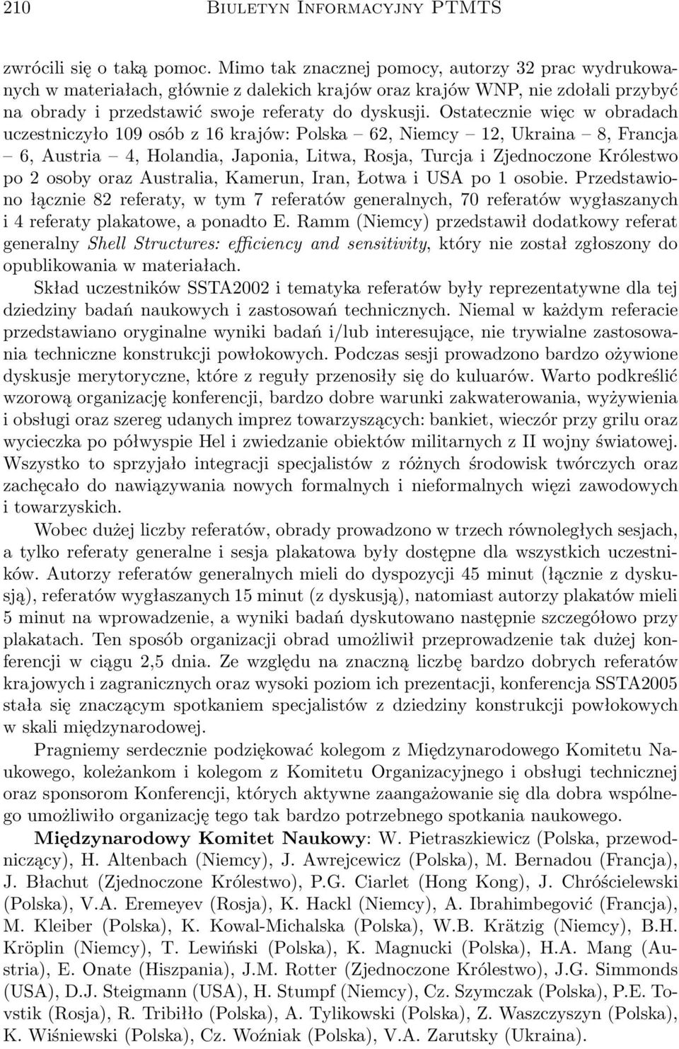 Ostatecznie więc w obradach uczestniczyło 109 osób z 16 krajów: Polska 62, Niemcy 12, Ukraina 8, Francja 6, Austria 4, Holandia, Japonia, Litwa, Rosja, Turcja i Zjednoczone Królestwo po 2 osoby oraz