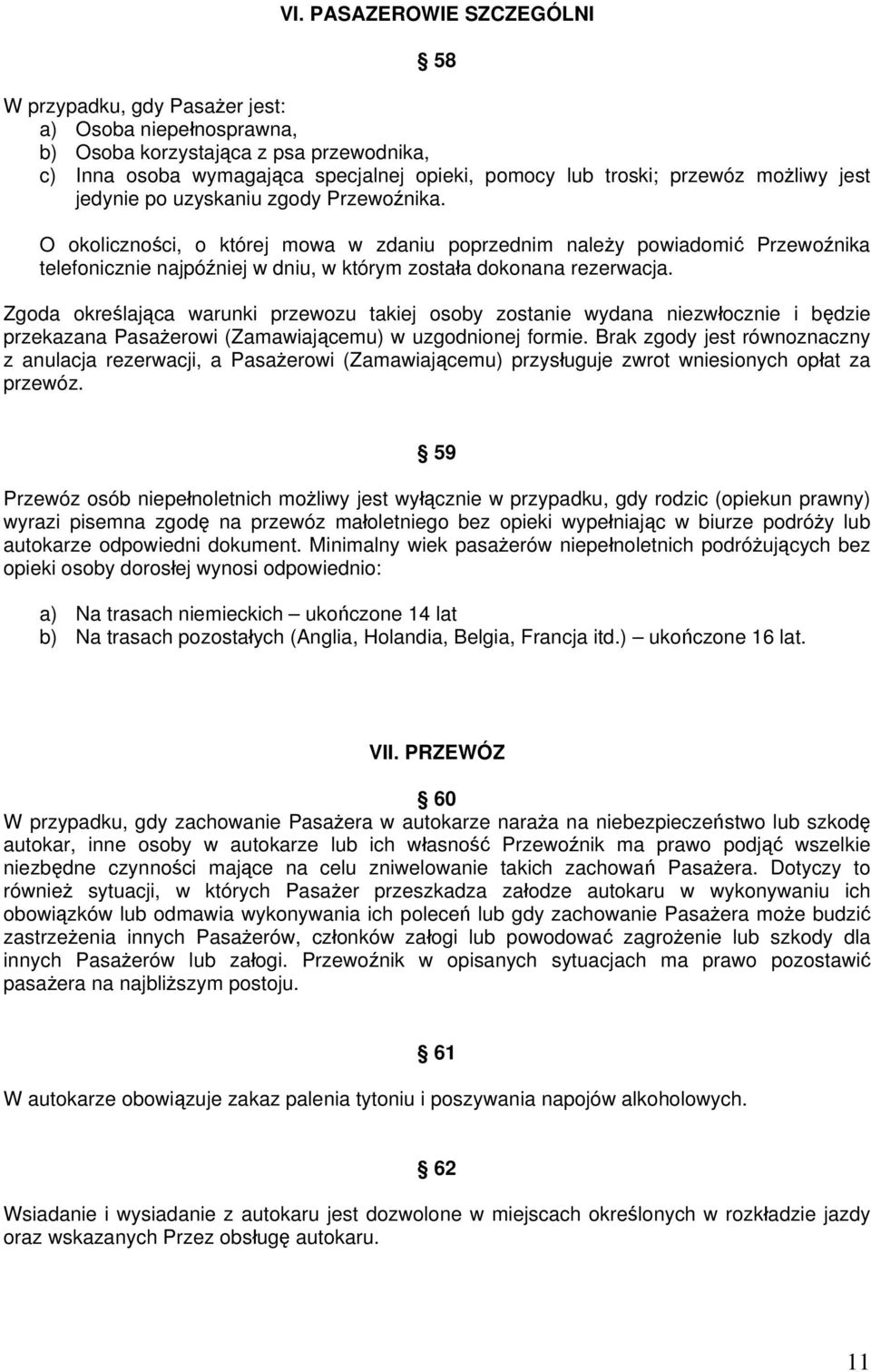 O okoliczności, o której mowa w zdaniu poprzednim należy powiadomić Przewoźnika telefonicznie najpóźniej w dniu, w którym została dokonana rezerwacja.