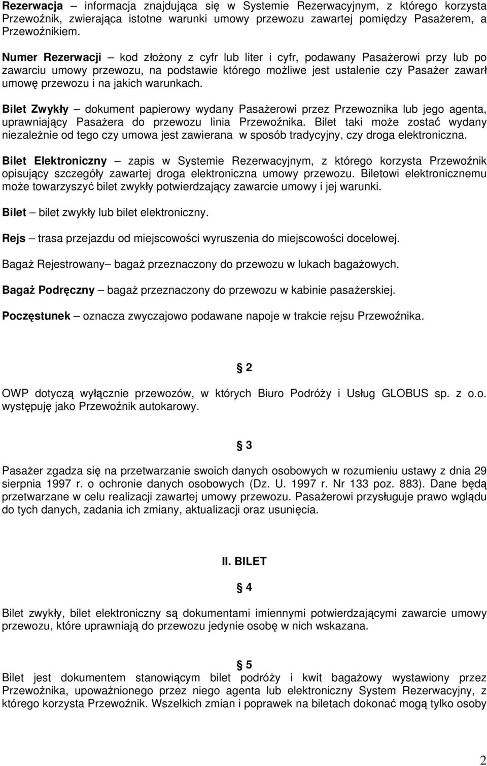 jakich warunkach. Bilet Zwykły dokument papierowy wydany Pasażerowi przez Przewoznika lub jego agenta, uprawniający Pasażera do przewozu linia Przewoźnika.