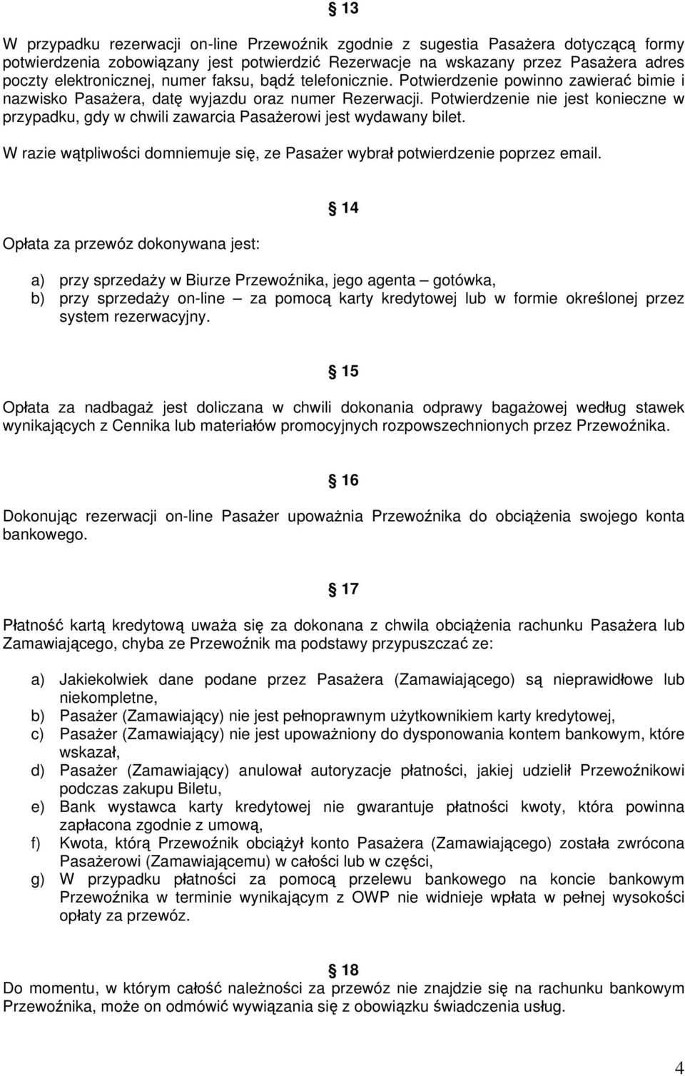 Potwierdzenie nie jest konieczne w przypadku, gdy w chwili zawarcia Pasażerowi jest wydawany bilet. W razie wątpliwości domniemuje się, ze Pasażer wybrał potwierdzenie poprzez email.