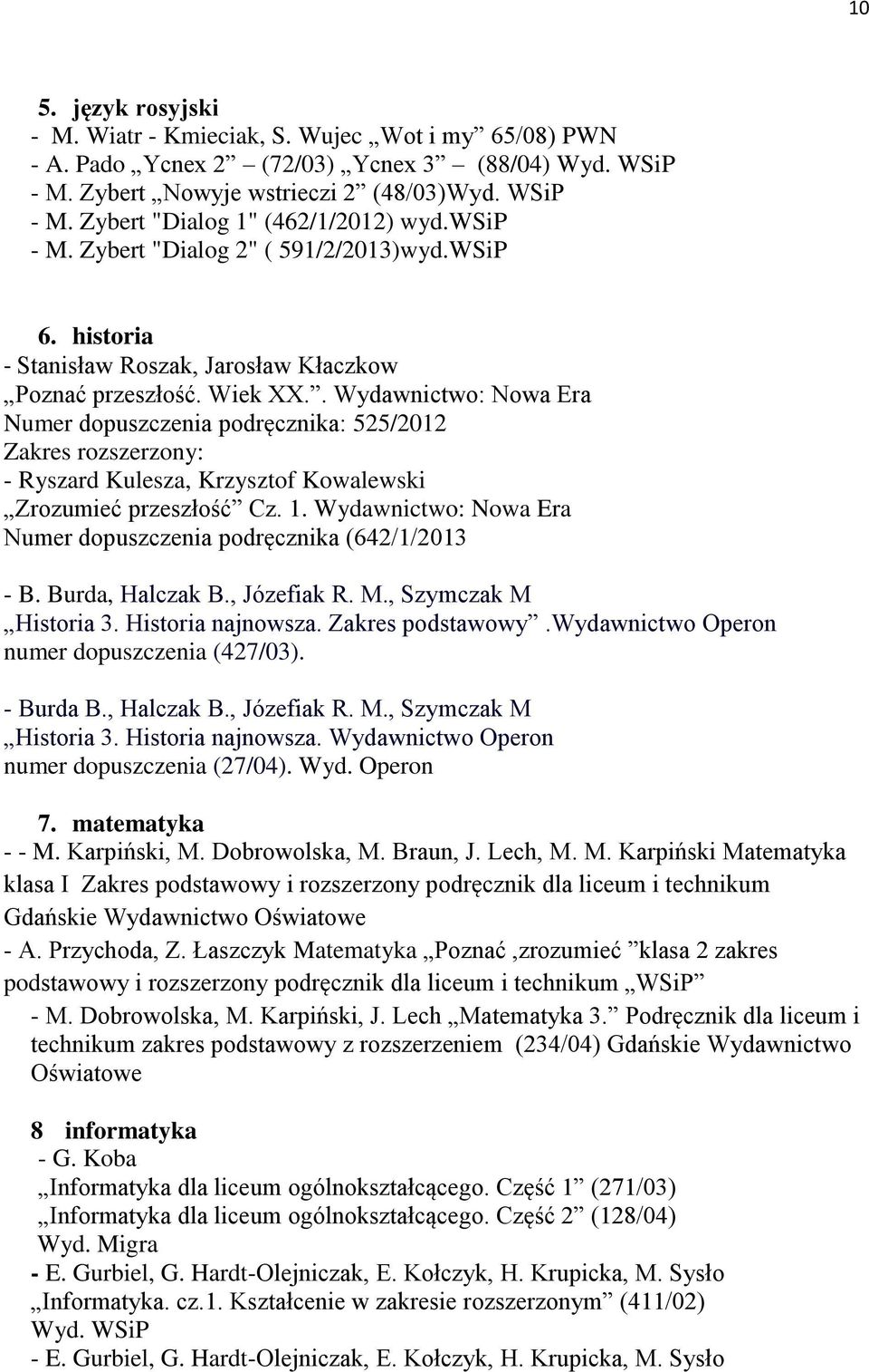 . Wydawnictwo: Nowa Era Numer dopuszczenia podręcznika: 525/2012 Zakres rozszerzony: - Ryszard Kulesza, Krzysztof Kowalewski Zrozumieć przeszłość Cz. 1.