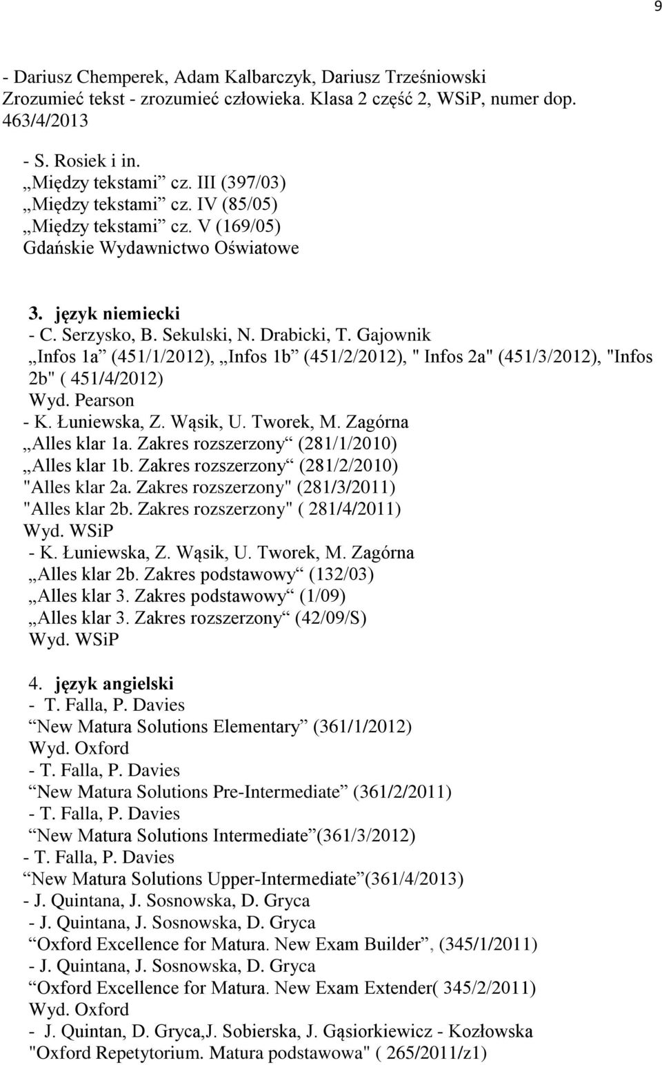 Gajownik Infos 1a (451/1/2012), Infos 1b (451/2/2012), " Infos 2a" (451/3/2012), "Infos 2b" ( 451/4/2012) Wyd. Pearson - K. Łuniewska, Z. Wąsik, U. Tworek, M. Zagórna Alles klar 1a.