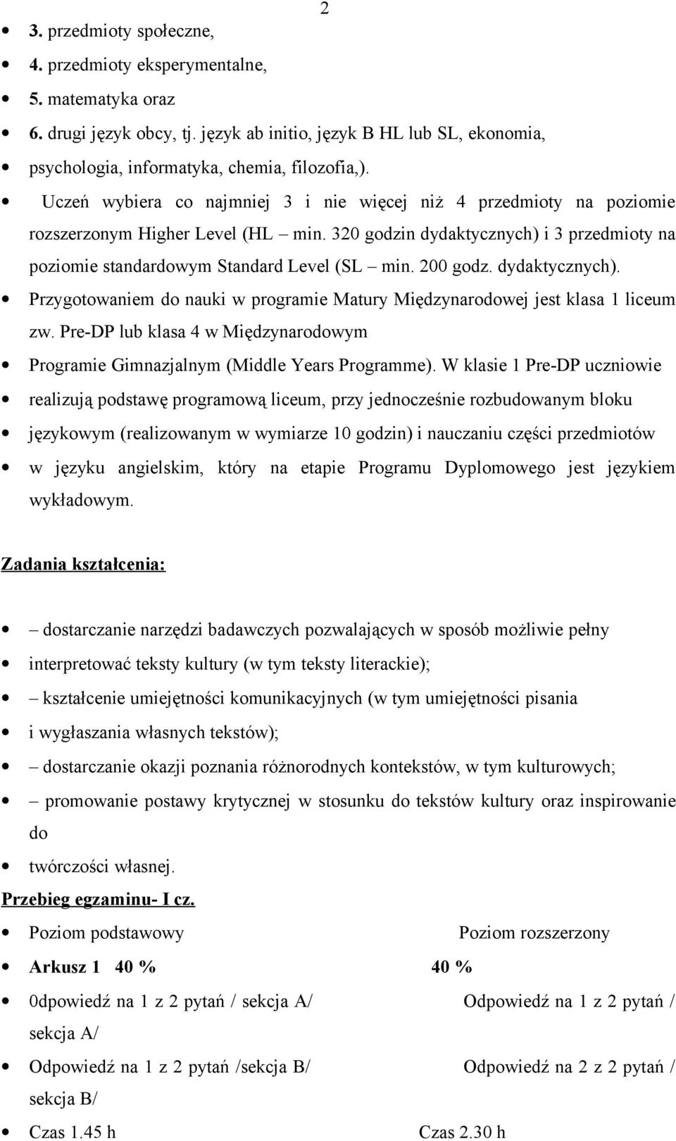 200 godz. dydaktycznych). Przygotowaniem do nauki w programie Matury Międzynarodowej jest klasa 1 liceum zw. Pre-DP lub klasa 4 w Międzynarodowym Programie Gimnazjalnym (Middle Years Programme).